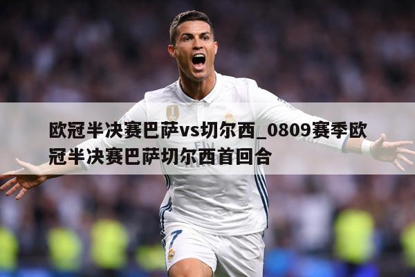 欧冠半决赛巴萨vs切尔西_0809赛季欧冠半决赛巴萨切尔西首回合