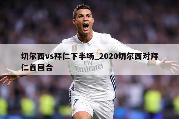 切尔西vs拜仁下半场_2020切尔西对拜仁首回合