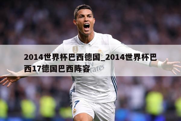 2014世界杯巴西德国_2014世界杯巴西17德国巴西阵容