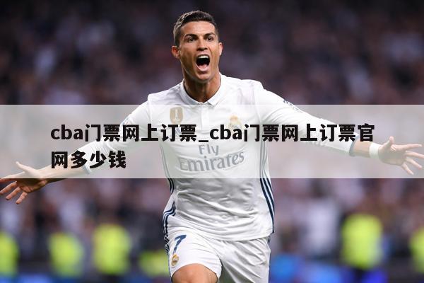 cba门票网上订票_cba门票网上订票官网多少钱