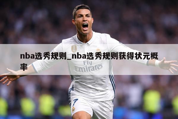 nba选秀规则_nba选秀规则获得状元概率